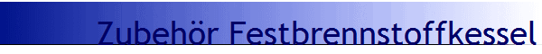 Zubeh�r Festbrennstoffkessel